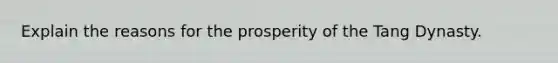 Explain the reasons for the prosperity of the Tang Dynasty.