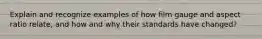 Explain and recognize examples of how film gauge and aspect ratio relate, and how and why their standards have changed?