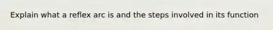 Explain what a reflex arc is and the steps involved in its function