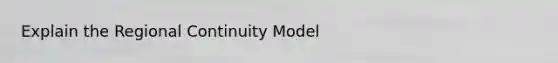 Explain the Regional Continuity Model