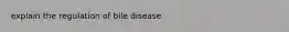 explain the regulation of bile disease