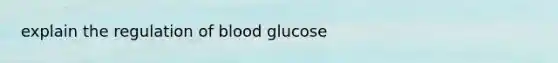 explain the regulation of blood glucose