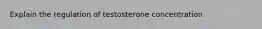 Explain the regulation of testosterone concentration