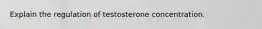 Explain the regulation of testosterone concentration.