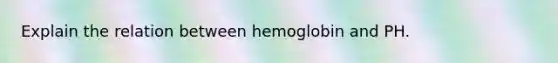 Explain the relation between hemoglobin and PH.