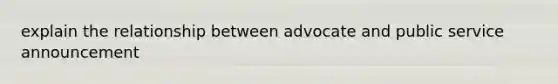 explain the relationship between advocate and public service announcement