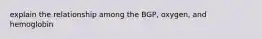explain the relationship among the BGP, oxygen, and hemoglobin