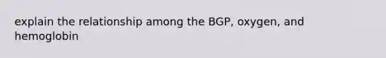 explain the relationship among the BGP, oxygen, and hemoglobin