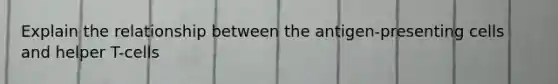 Explain the relationship between the antigen-presenting cells and helper T-cells