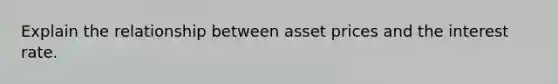 Explain the relationship between asset prices and the interest rate.