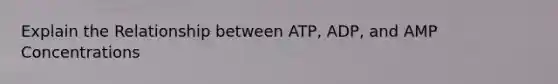 Explain the Relationship between ATP, ADP, and AMP Concentrations