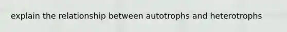 explain the relationship between autotrophs and heterotrophs