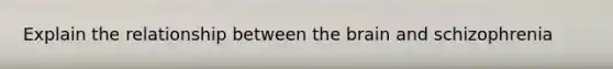 Explain the relationship between the brain and schizophrenia