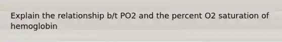 Explain the relationship b/t PO2 and the percent O2 saturation of hemoglobin