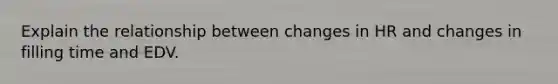 Explain the relationship between changes in HR and changes in filling time and EDV.