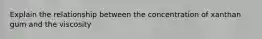 Explain the relationship between the concentration of xanthan gum and the viscosity