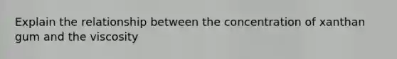 Explain the relationship between the concentration of xanthan gum and the viscosity