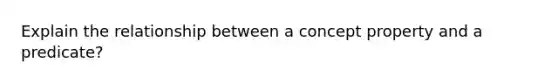 Explain the relationship between a concept property and a predicate?