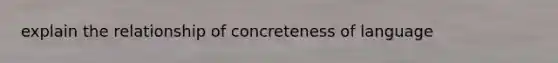 explain the relationship of concreteness of language