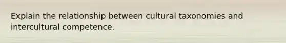 Explain the relationship between cultural taxonomies and intercultural competence.