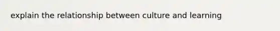 explain the relationship between culture and learning