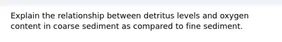 Explain the relationship between detritus levels and oxygen content in coarse sediment as compared to fine sediment.