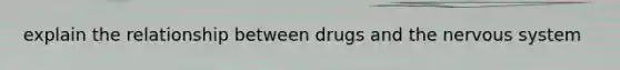 explain the relationship between drugs and the nervous system