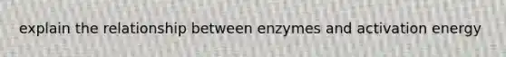 explain the relationship between enzymes and activation energy