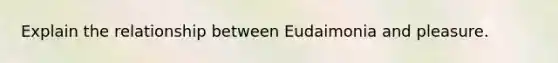 Explain the relationship between Eudaimonia and pleasure.