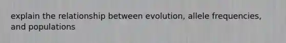 explain the relationship between evolution, allele frequencies, and populations