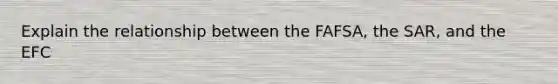 Explain the relationship between the FAFSA, the SAR, and the EFC