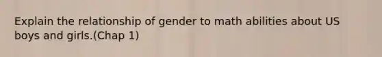 Explain the relationship of gender to math abilities about US boys and girls.(Chap 1)