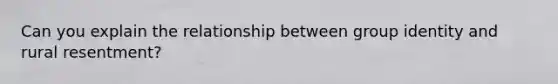 Can you explain the relationship between group identity and rural resentment?