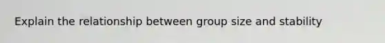 Explain the relationship between group size and stability