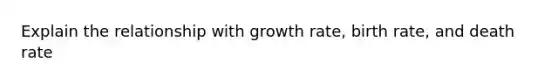 Explain the relationship with growth rate, birth rate, and death rate