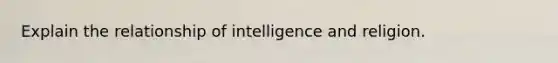 Explain the relationship of intelligence and religion.