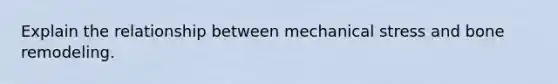 Explain the relationship between mechanical stress and bone remodeling.