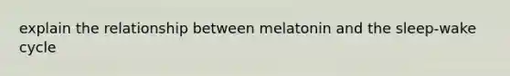 explain the relationship between melatonin and the sleep-wake cycle