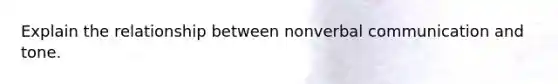 Explain the relationship between nonverbal communication and tone.