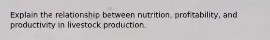 Explain the relationship between nutrition, profitability, and productivity in livestock production.