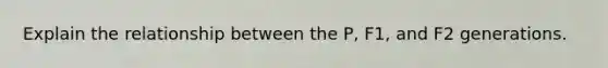 Explain the relationship between the P, F1, and F2 generations.
