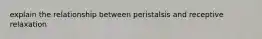 explain the relationship between peristalsis and receptive relaxation