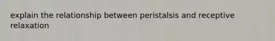 explain the relationship between peristalsis and receptive relaxation