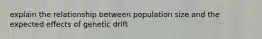 explain the relationship between population size and the expected effects of genetic drift