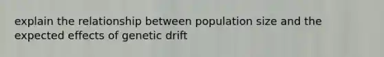 explain the relationship between population size and the expected effects of genetic drift