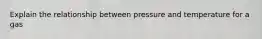 Explain the relationship between pressure and temperature for a gas