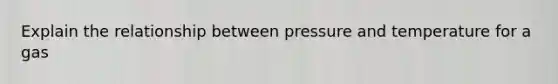 Explain the relationship between pressure and temperature for a gas