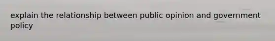 explain the relationship between public opinion and government policy