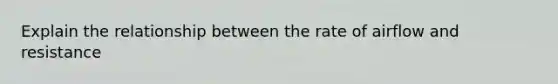 Explain the relationship between the rate of airflow and resistance