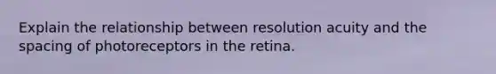 Explain the relationship between resolution acuity and the spacing of photoreceptors in the retina.